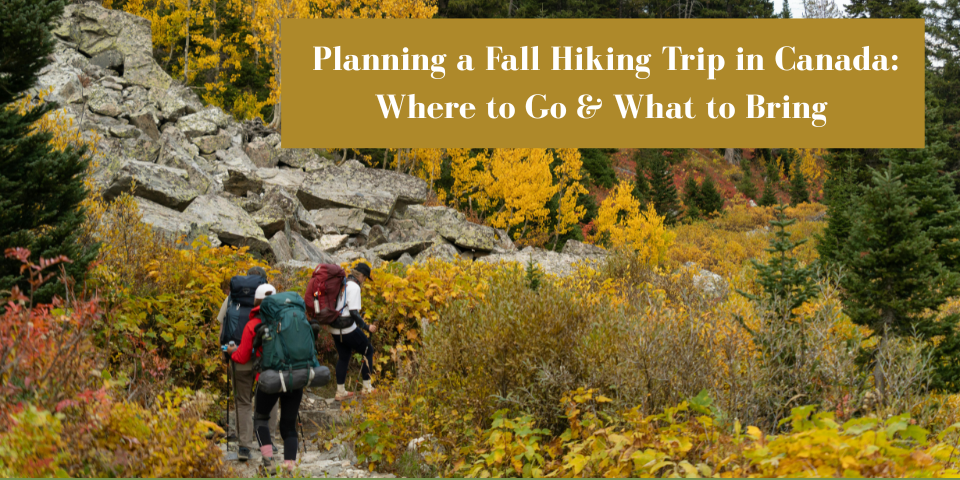 Planning a Fall Hiking Trip in Canada: Where to Go and What to Bring
